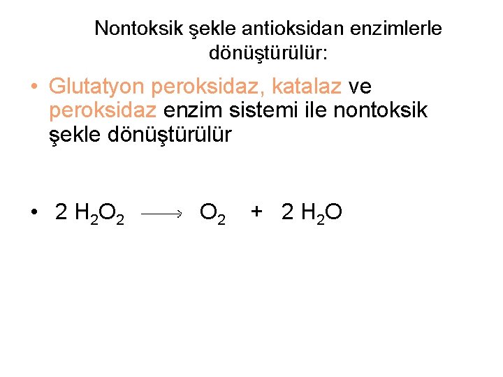 Nontoksik şekle antioksidan enzimlerle dönüştürülür: • Glutatyon peroksidaz, katalaz ve peroksidaz enzim sistemi ile