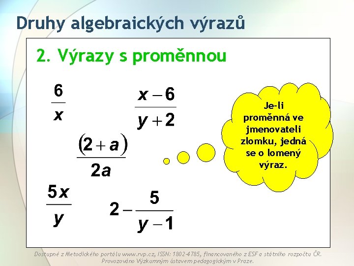 Druhy algebraických výrazů 2. Výrazy s proměnnou Je-li proměnná ve jmenovateli zlomku, jedná se