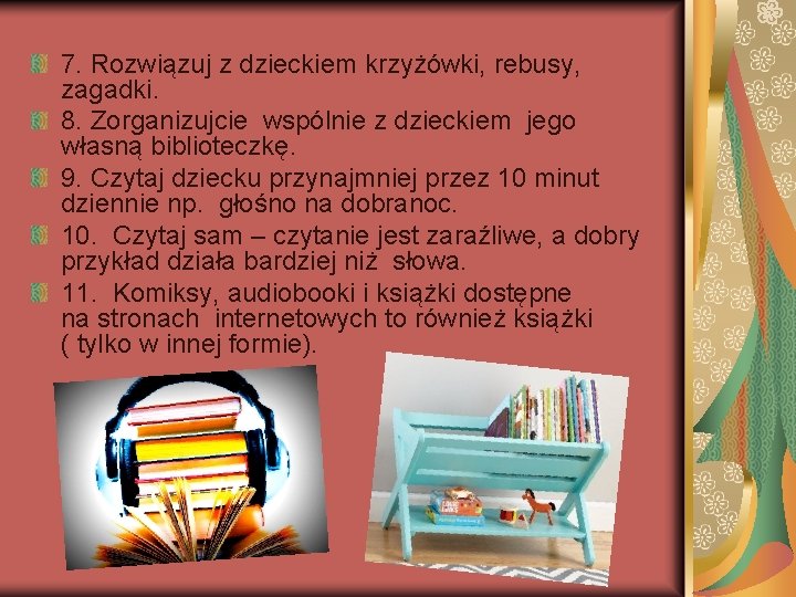 7. Rozwiązuj z dzieckiem krzyżówki, rebusy, zagadki. 8. Zorganizujcie wspólnie z dzieckiem jego własną