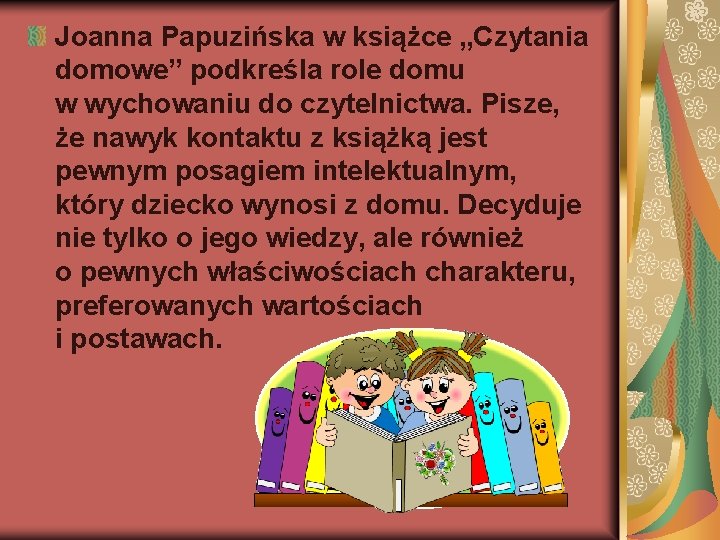 Joanna Papuzińska w książce „Czytania domowe” podkreśla role domu w wychowaniu do czytelnictwa. Pisze,