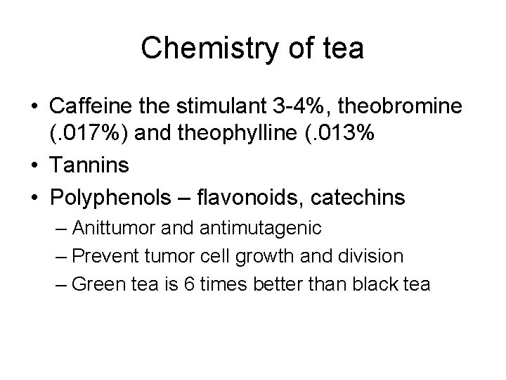 Chemistry of tea • Caffeine the stimulant 3 -4%, theobromine (. 017%) and theophylline
