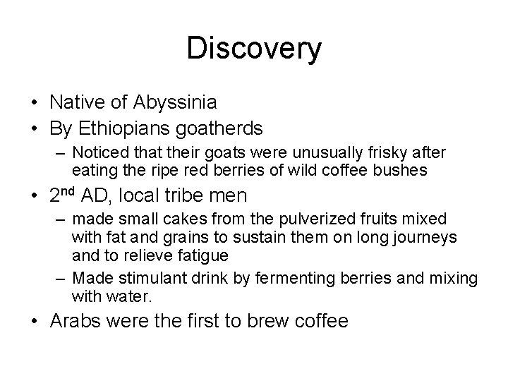 Discovery • Native of Abyssinia • By Ethiopians goatherds – Noticed that their goats