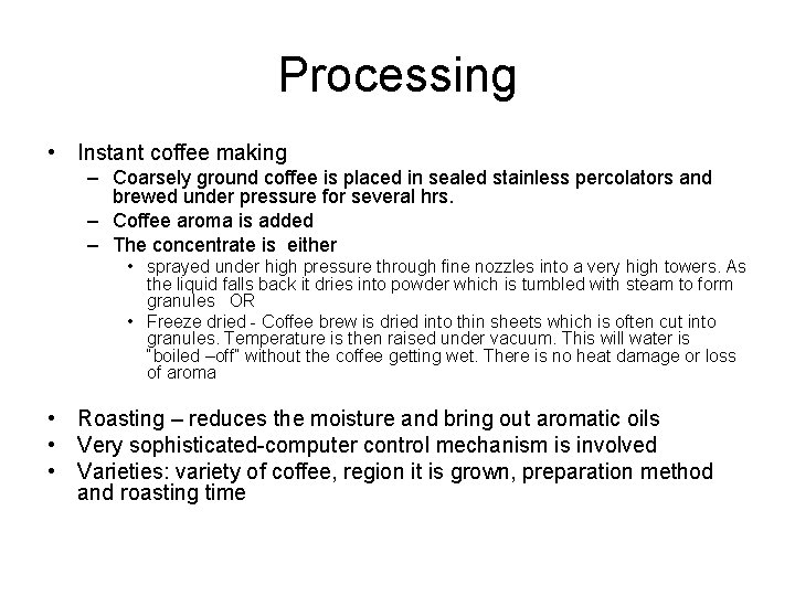 Processing • Instant coffee making – Coarsely ground coffee is placed in sealed stainless