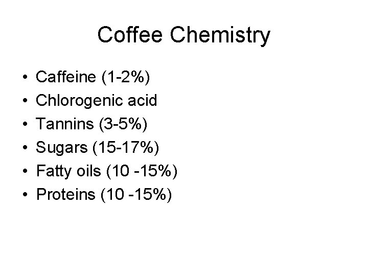 Coffee Chemistry • • • Caffeine (1 -2%) Chlorogenic acid Tannins (3 -5%) Sugars