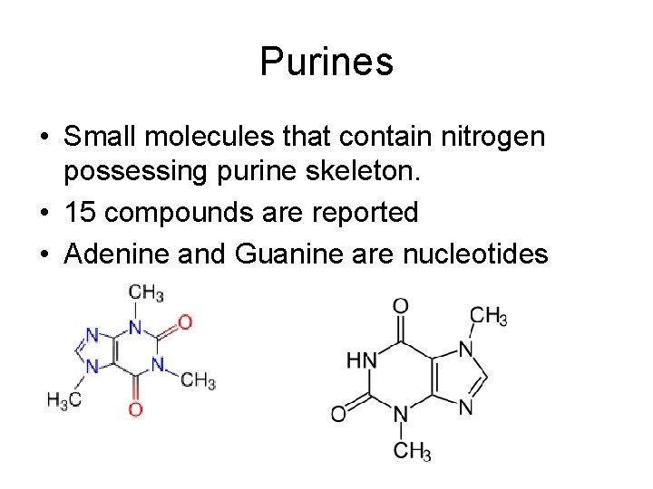 Purines • Small molecules that contain nitrogen possessing purine skeleton. • 15 compounds are