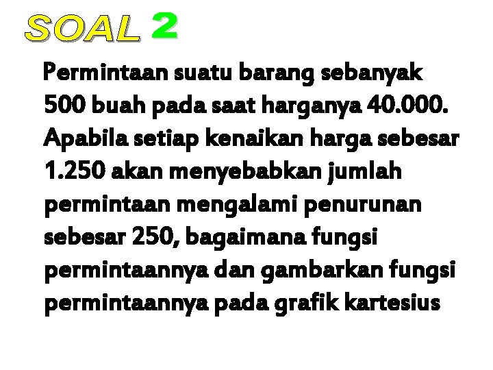 Permintaan suatu barang sebanyak 500 buah pada saat harganya 40. 000. Apabila setiap kenaikan