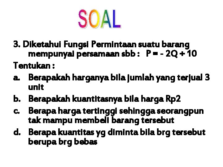 3. Diketahui Fungsi Permintaan suatu barang mempunyai persamaan sbb : P = - 2