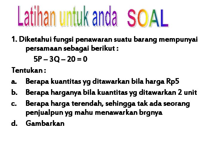 1. Diketahui fungsi penawaran suatu barang mempunyai persamaan sebagai berikut : 5 P –