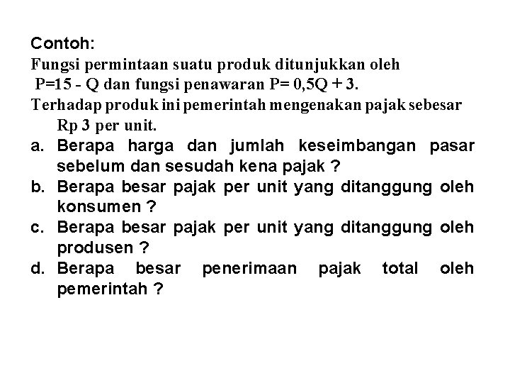 Contoh: Fungsi permintaan suatu produk ditunjukkan oleh P=15 - Q dan fungsi penawaran P=