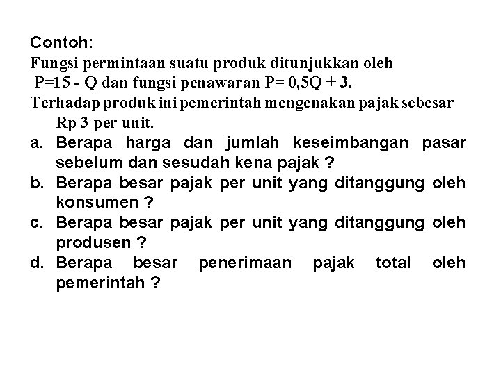 Contoh: Fungsi permintaan suatu produk ditunjukkan oleh P=15 - Q dan fungsi penawaran P=