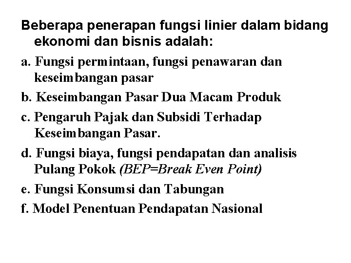 Beberapa penerapan fungsi linier dalam bidang ekonomi dan bisnis adalah: a. Fungsi permintaan, fungsi