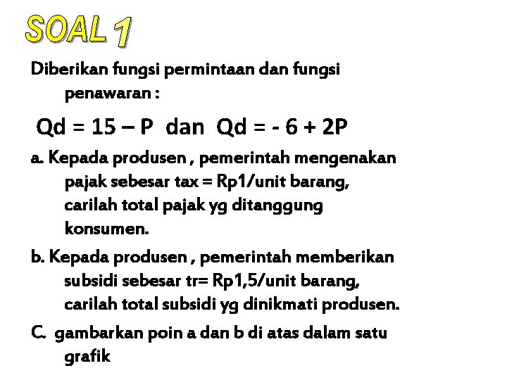 Diberikan fungsi permintaan dan fungsi penawaran : Qd = 15 – P dan Qd