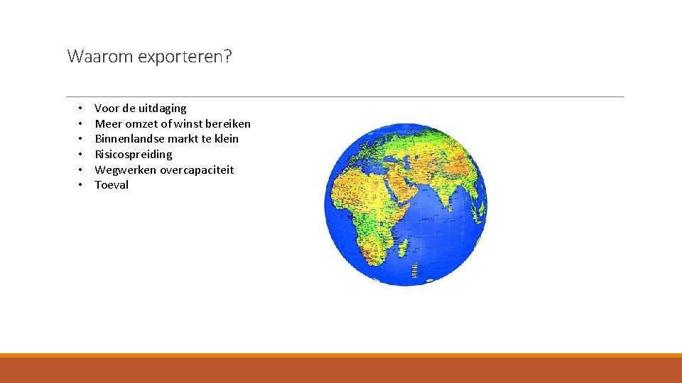 Waarom exporteren? • • • Voor de uitdaging Meer omzet of winst bereiken Binnenlandse