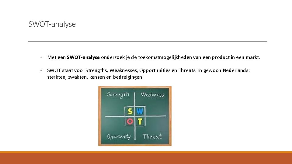 SWOT-analyse • Met een SWOT-analyse onderzoek je de toekomstmogelijkheden van een product in een