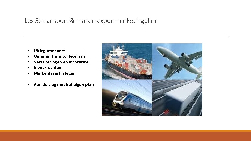 Les 5: transport & maken exportmarketingplan • • • Uitleg transport Oefenen transportvormen Verzekeringen