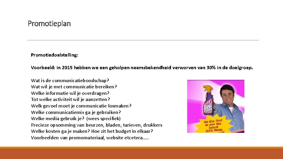 Promotieplan Promotiedoelstelling: Voorbeeld: in 2015 hebben we een geholpen naamsbekendheid verworven van 30% in