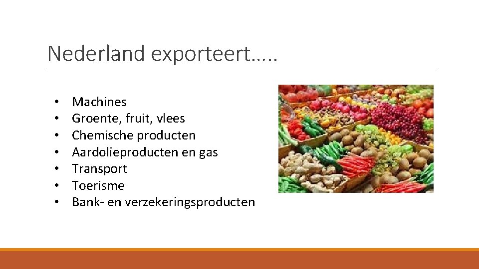 Nederland exporteert…. . • • Machines Groente, fruit, vlees Chemische producten Aardolieproducten en gas