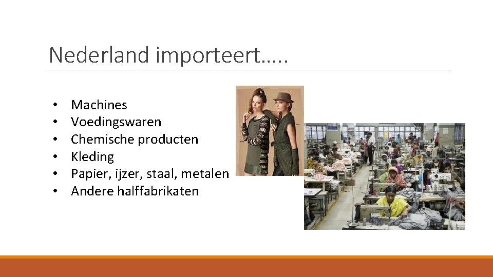 Nederland importeert…. . • • • Machines Voedingswaren Chemische producten Kleding Papier, ijzer, staal,