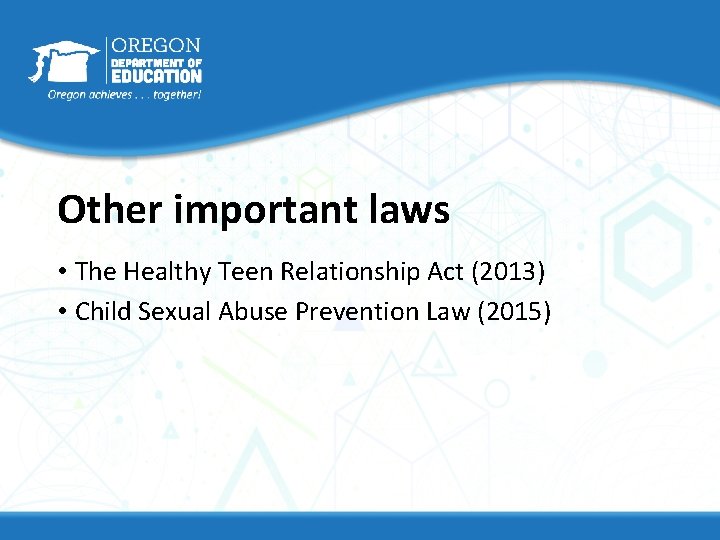 Other important laws • The Healthy Teen Relationship Act (2013) • Child Sexual Abuse