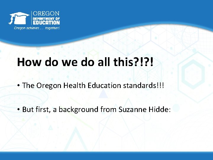 How do we do all this? !? ! • The Oregon Health Education standards!!!