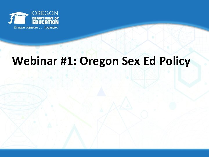 Webinar #1: Oregon Sex Ed Policy 