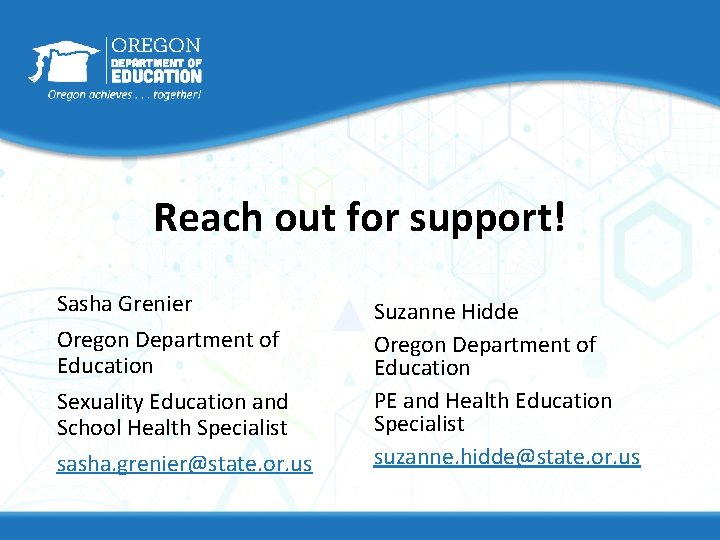 Reach out for support! Sasha Grenier Oregon Department of Education Sexuality Education and School