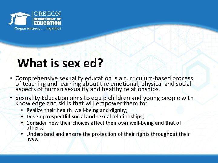 What is sex ed? • Comprehensive sexuality education is a curriculum-based process of teaching