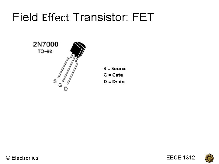 Field Effect Transistor: FET S = Source G = Gate D = Drain ©