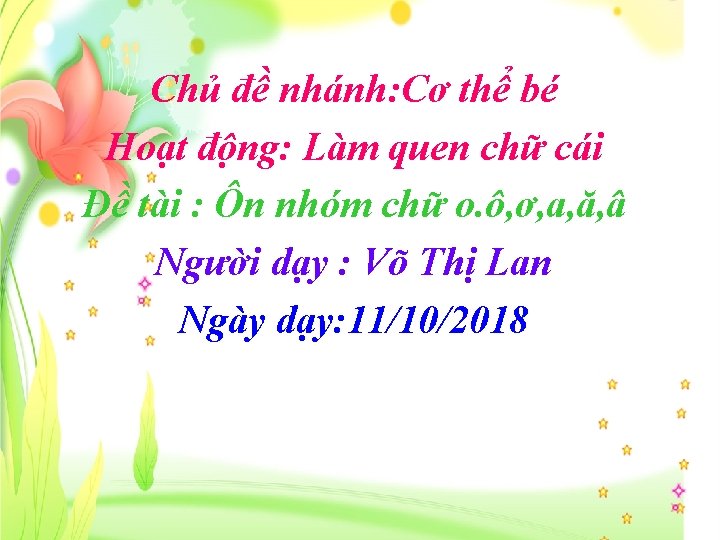 Chủ đề nhánh: Cơ thể bé Hoạt động: Làm quen chữ cái Đề tài