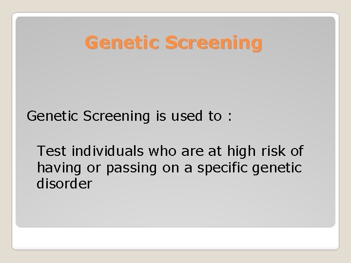 Genetic Screening is used to : Test individuals who are at high risk of