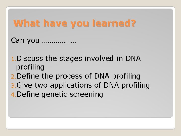 What have you learned? Can you ……………… 1. Discuss the stages involved in DNA