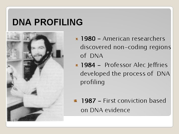 DNA PROFILING 1980 - American researchers discovered non-coding regions of DNA 1984 - Professor