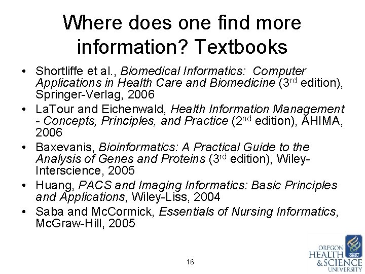 Where does one find more information? Textbooks • Shortliffe et al. , Biomedical Informatics: