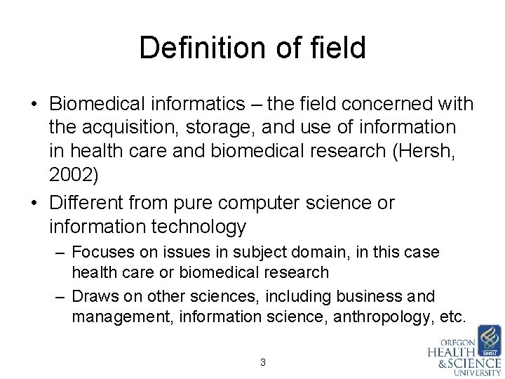 Definition of field • Biomedical informatics – the field concerned with the acquisition, storage,
