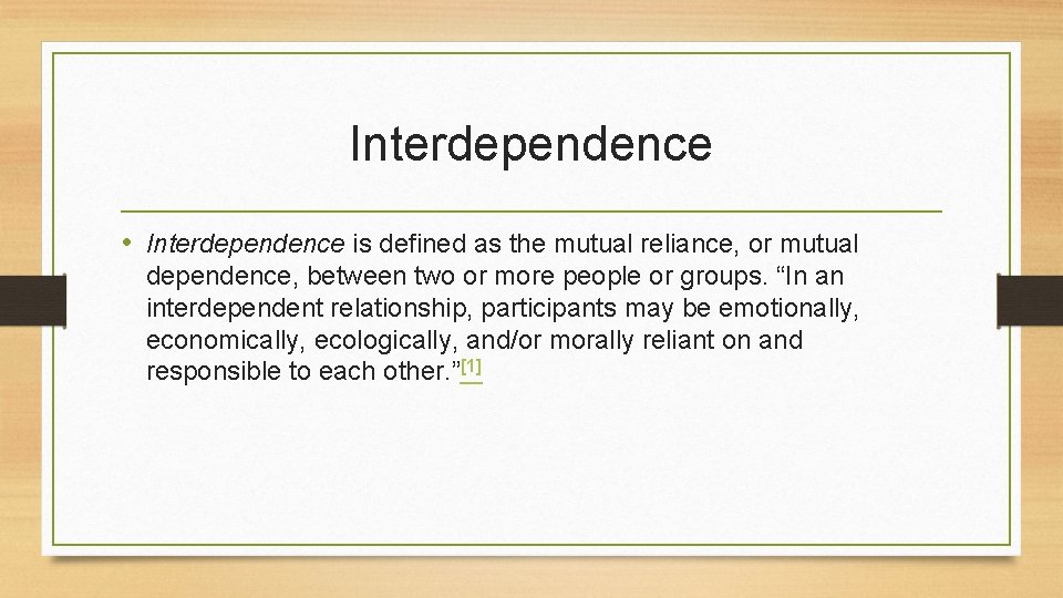 Interdependence • Interdependence is defined as the mutual reliance, or mutual dependence, between two Interdependence • Interdependence is defined as the mutual reliance, or mutual dependence, between two