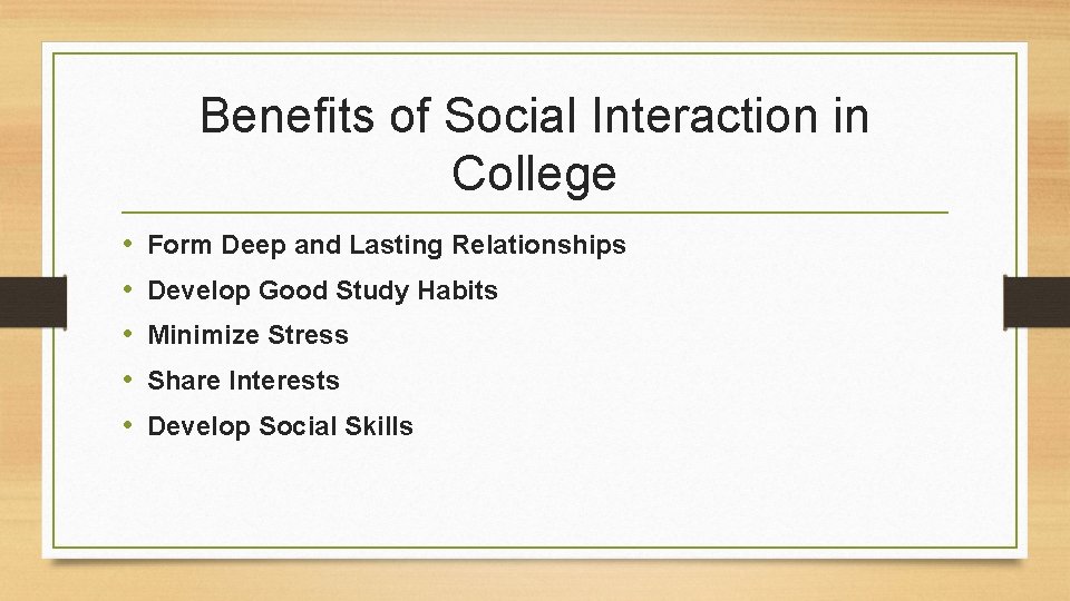 Benefits of Social Interaction in College • • • Form Deep and Lasting Relationships Benefits of Social Interaction in College • • • Form Deep and Lasting Relationships
