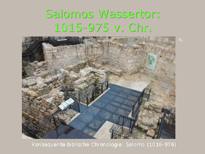 Salomos Wassertor: 1015 -975 v. Chr. RL Konsequente biblische Chronologie: Salomo (1016 -976) 