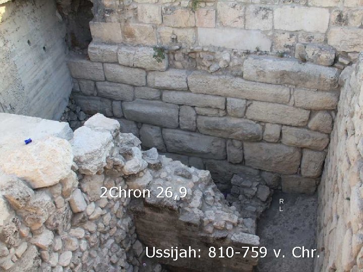 2 Chron 26, 9 R L Ussijah: 810 -759 v. Chr. 