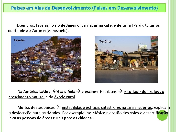 Países em Vias de Desenvolvimento (Países em Desenvolvimento) Exemplos: favelas no rio de Janeiro;