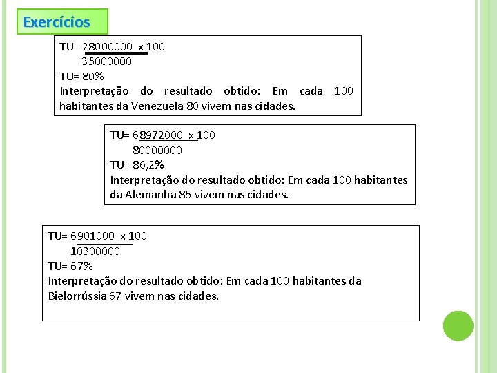 Exercícios TU= 28000000 x 100 35000000 TU= 80% Interpretação do resultado obtido: Em cada