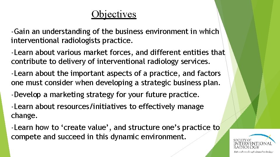 Objectives -Gain an understanding of the business environment in which interventional radiologists practice. -Learn