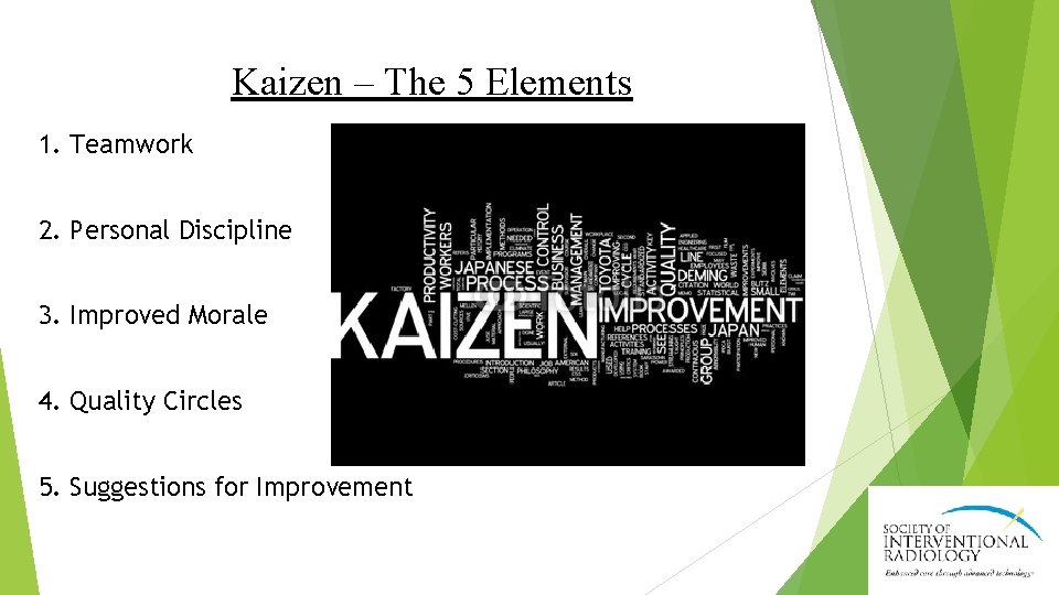 Kaizen – The 5 Elements 1. Teamwork 2. Personal Discipline 3. Improved Morale 4.