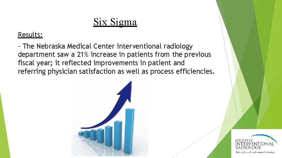 Six Sigma Results: - The Nebraska Medical Center interventional radiology department saw a 21%