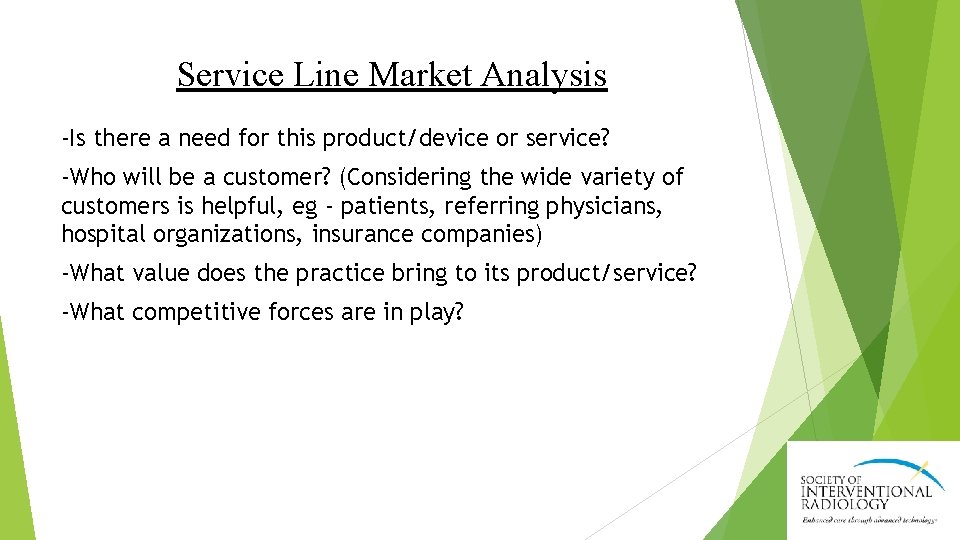 Service Line Market Analysis -Is there a need for this product/device or service? -Who