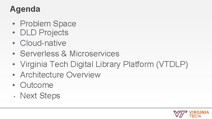 Agenda • • Problem Space DLD Projects Cloud-native Serverless & Microservices Virginia Tech Digital