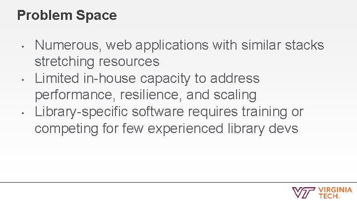 Problem Space • • • Numerous, web applications with similar stacks stretching resources Limited