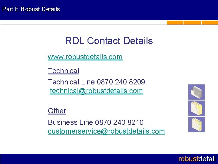 Part E Robust Details RDL Contact Details www. robustdetails. com Technical Line 0870 240