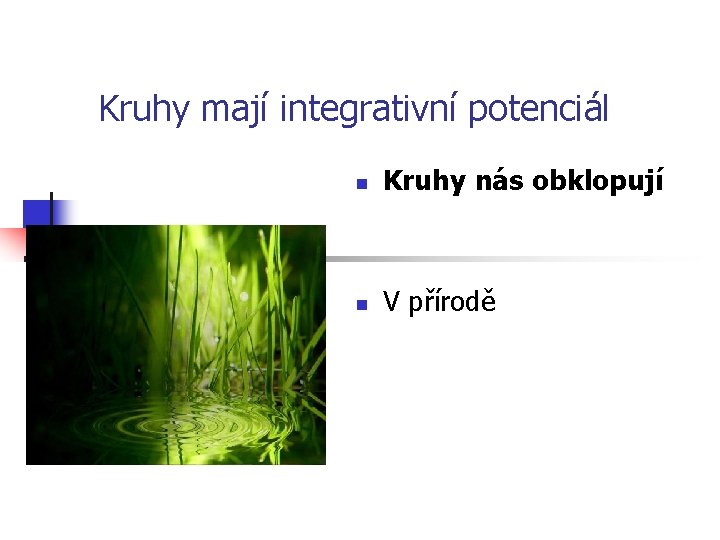 Kruhy mají integrativní potenciál n Kruhy nás obklopují n V přírodě 