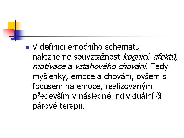 n V definici emočního schématu nalezneme souvztažnost kognicí, afektů, motivace a vztahového chování. Tedy