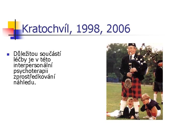 Kratochvíl, 1998, 2006 n Důležitou součástí léčby je v této interpersonální psychoterapii zprostředkování náhledu.